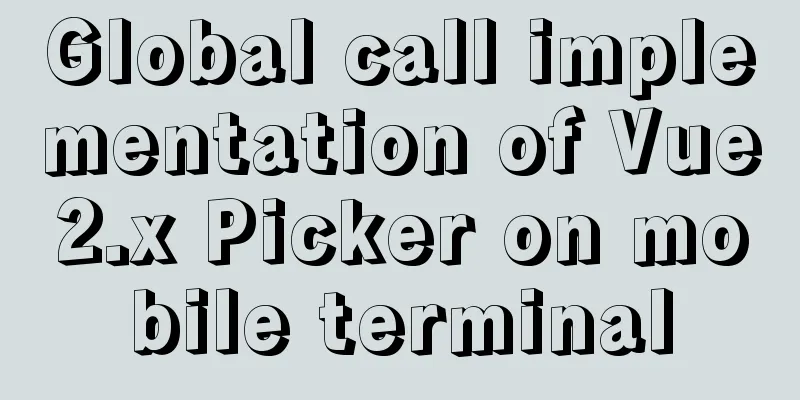 Global call implementation of Vue2.x Picker on mobile terminal