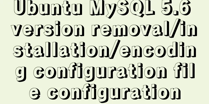 Ubuntu MySQL 5.6 version removal/installation/encoding configuration file configuration