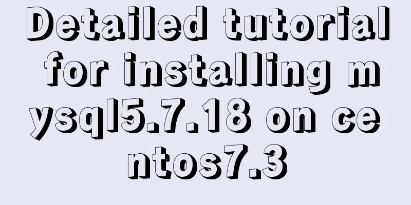 Detailed tutorial for installing mysql5.7.18 on centos7.3
