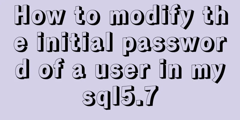 How to modify the initial password of a user in mysql5.7