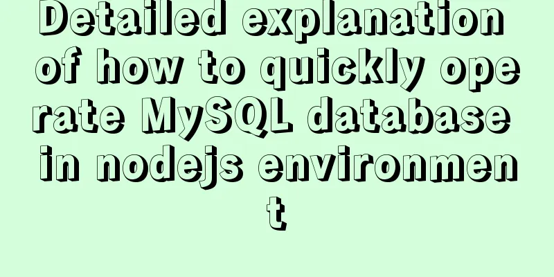 Detailed explanation of how to quickly operate MySQL database in nodejs environment