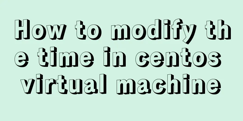 How to modify the time in centos virtual machine