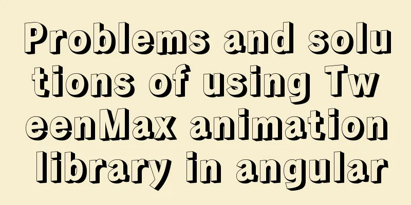 Problems and solutions of using TweenMax animation library in angular