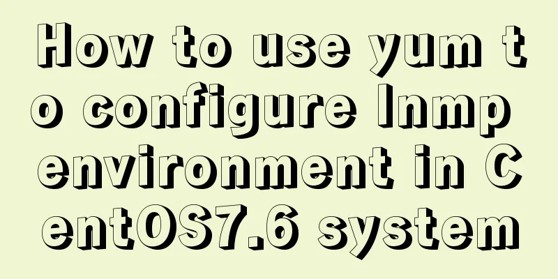 How to use yum to configure lnmp environment in CentOS7.6 system