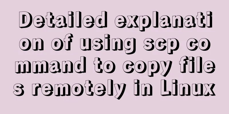 Detailed explanation of using scp command to copy files remotely in Linux