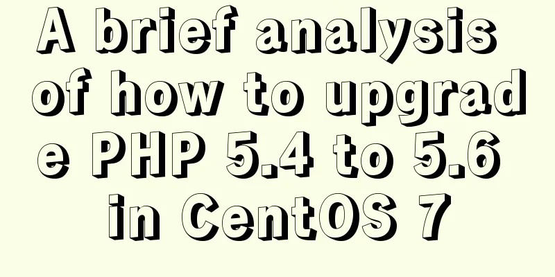 A brief analysis of how to upgrade PHP 5.4 to 5.6 in CentOS 7