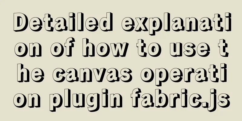Detailed explanation of how to use the canvas operation plugin fabric.js