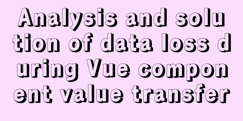 Analysis and solution of data loss during Vue component value transfer