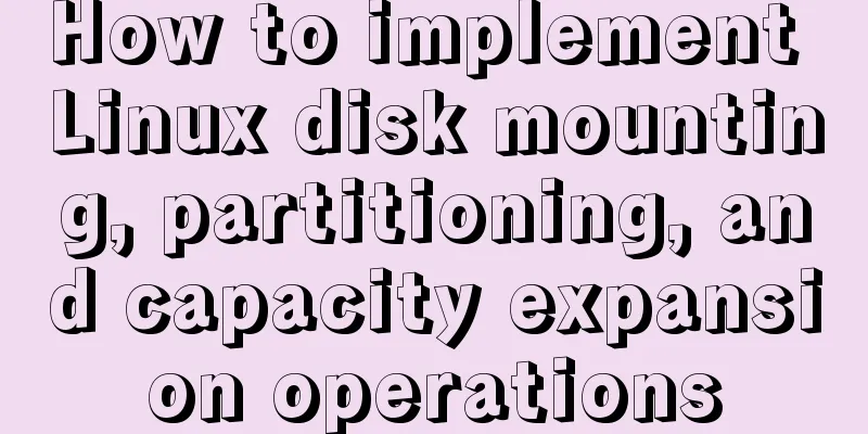 How to implement Linux disk mounting, partitioning, and capacity expansion operations