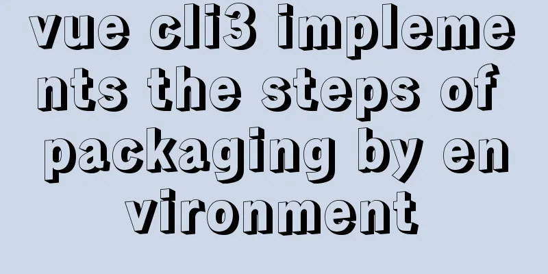 vue cli3 implements the steps of packaging by environment