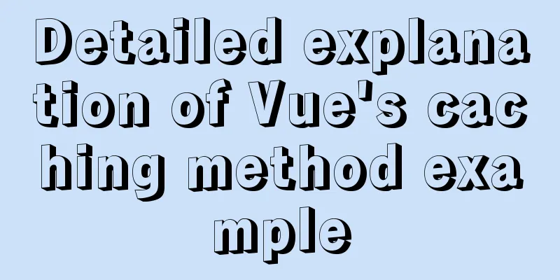 Detailed explanation of Vue's caching method example