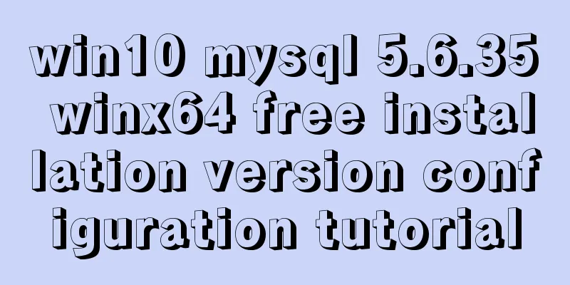 win10 mysql 5.6.35 winx64 free installation version configuration tutorial