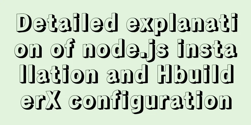 Detailed explanation of node.js installation and HbuilderX configuration
