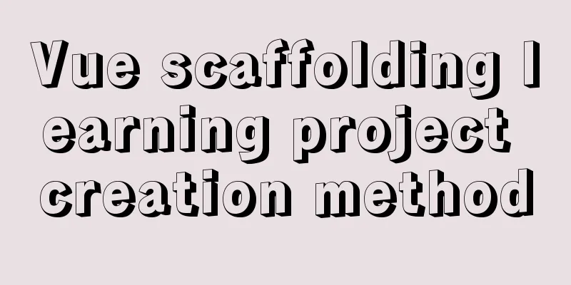 Vue scaffolding learning project creation method