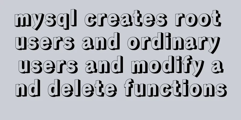mysql creates root users and ordinary users and modify and delete functions
