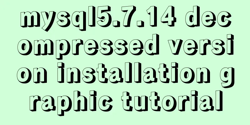 mysql5.7.14 decompressed version installation graphic tutorial