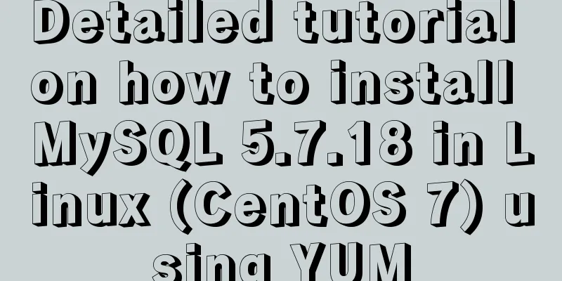 Detailed tutorial on how to install MySQL 5.7.18 in Linux (CentOS 7) using YUM