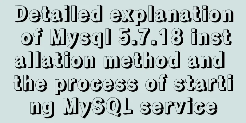 Detailed explanation of Mysql 5.7.18 installation method and the process of starting MySQL service