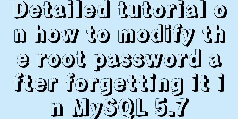 Detailed tutorial on how to modify the root password after forgetting it in MySQL 5.7