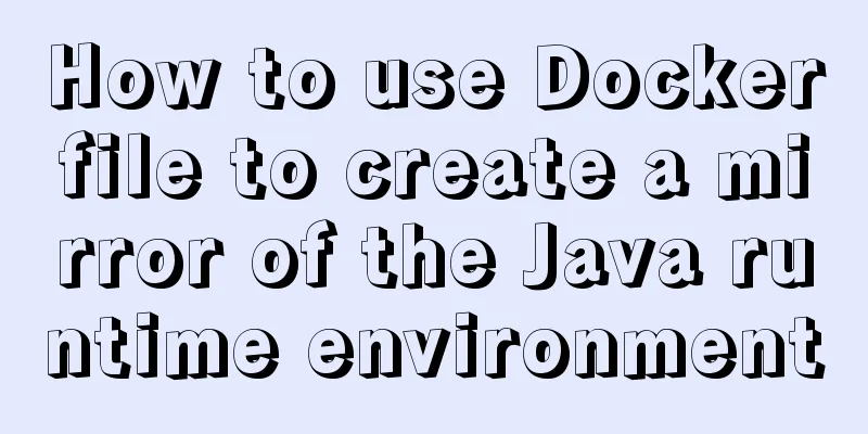 How to use Dockerfile to create a mirror of the Java runtime environment