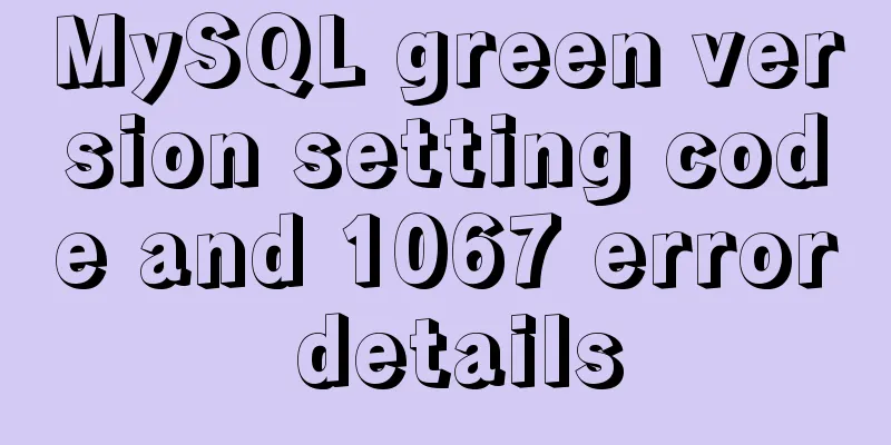 MySQL green version setting code and 1067 error details