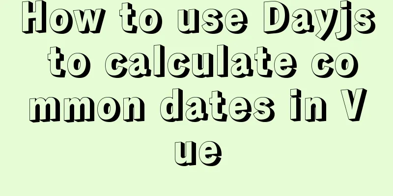 How to use Dayjs to calculate common dates in Vue