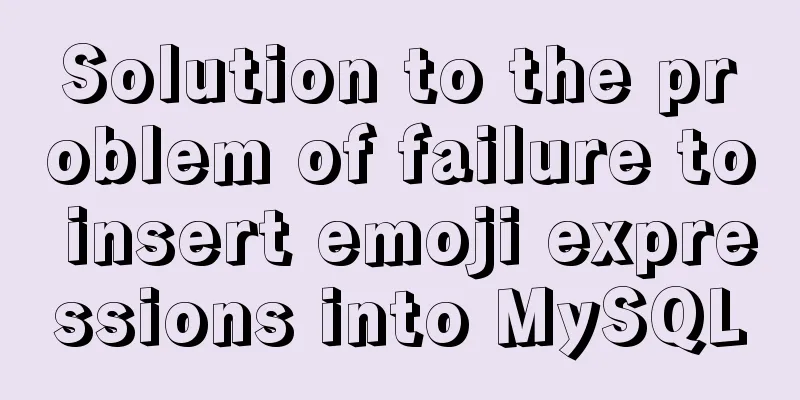 Solution to the problem of failure to insert emoji expressions into MySQL