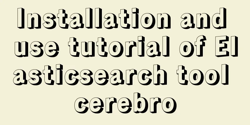 Installation and use tutorial of Elasticsearch tool cerebro