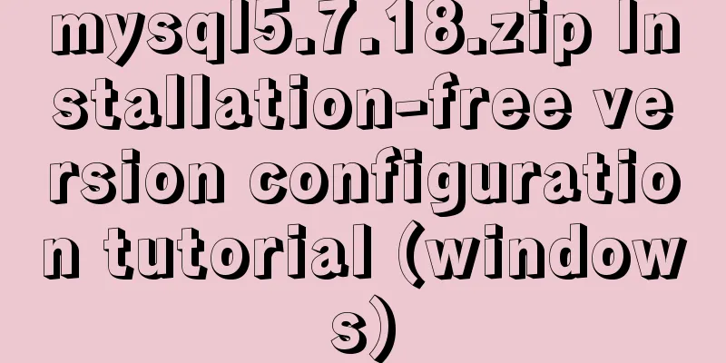 mysql5.7.18.zip Installation-free version configuration tutorial (windows)