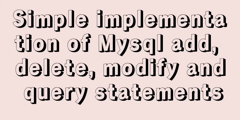 Simple implementation of Mysql add, delete, modify and query statements