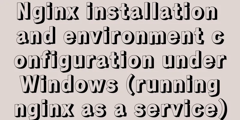 Nginx installation and environment configuration under Windows (running nginx as a service)