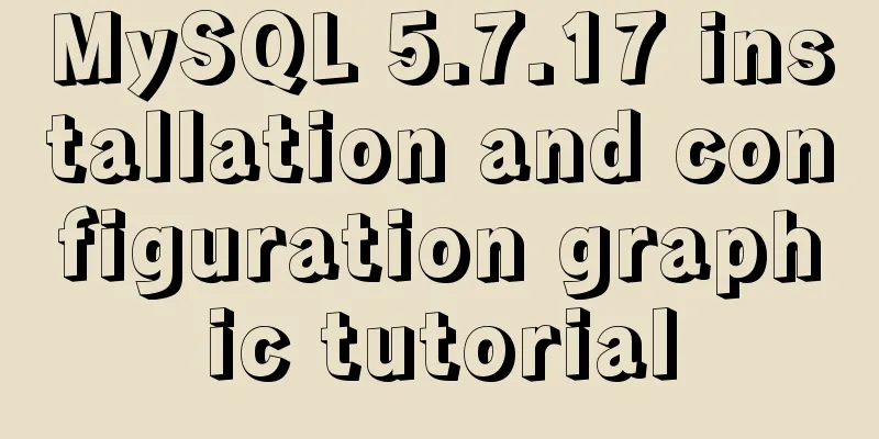MySQL 5.7.17 installation and configuration graphic tutorial