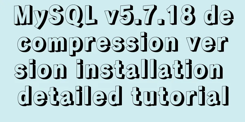 MySQL v5.7.18 decompression version installation detailed tutorial