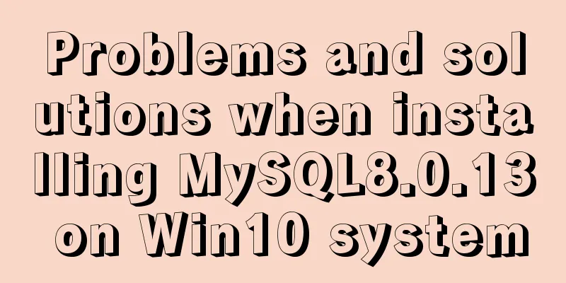 Problems and solutions when installing MySQL8.0.13 on Win10 system