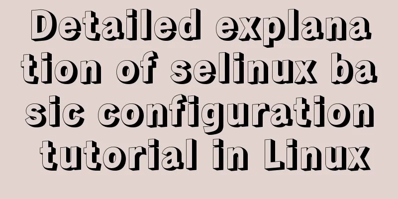 Detailed explanation of selinux basic configuration tutorial in Linux