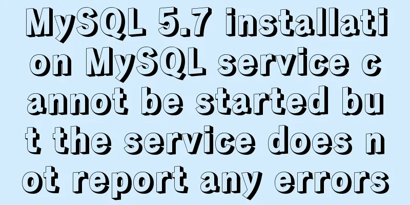 MySQL 5.7 installation MySQL service cannot be started but the service does not report any errors