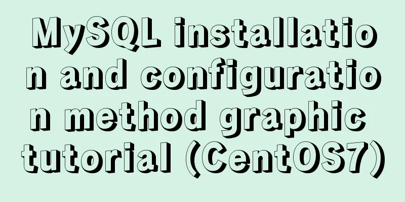 MySQL installation and configuration method graphic tutorial (CentOS7)