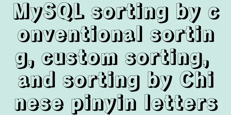 MySQL sorting by conventional sorting, custom sorting, and sorting by Chinese pinyin letters