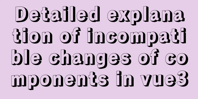 Detailed explanation of incompatible changes of components in vue3