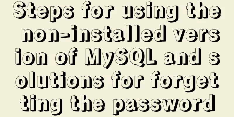 Steps for using the non-installed version of MySQL and solutions for forgetting the password