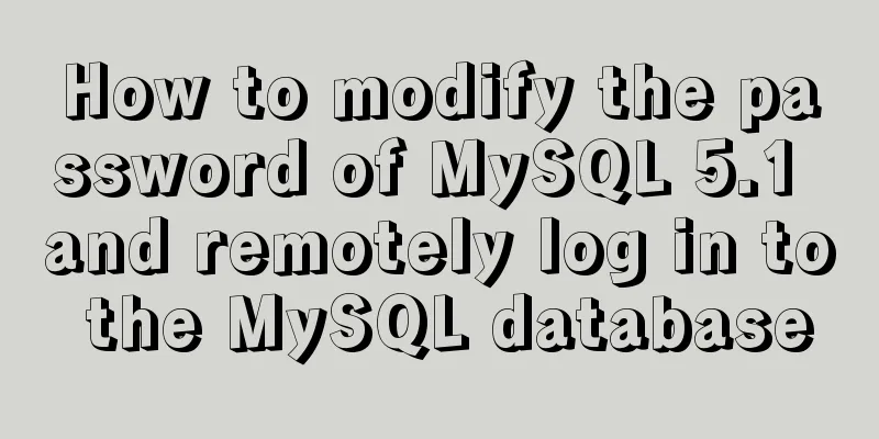 How to modify the password of MySQL 5.1 and remotely log in to the MySQL database