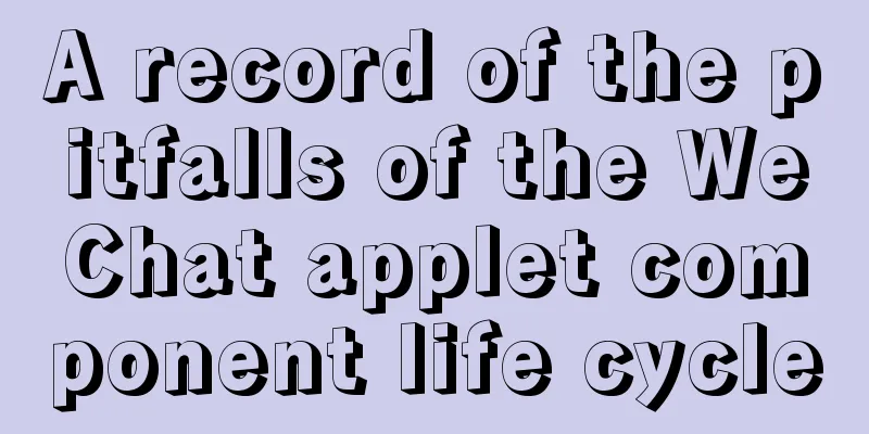 A record of the pitfalls of the WeChat applet component life cycle