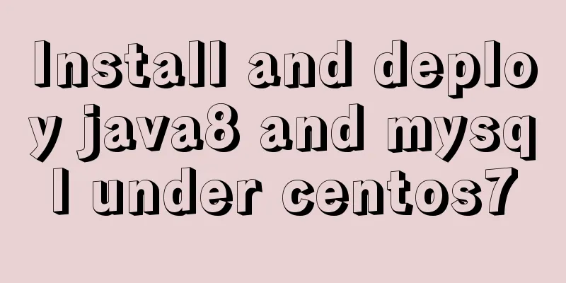 Install and deploy java8 and mysql under centos7