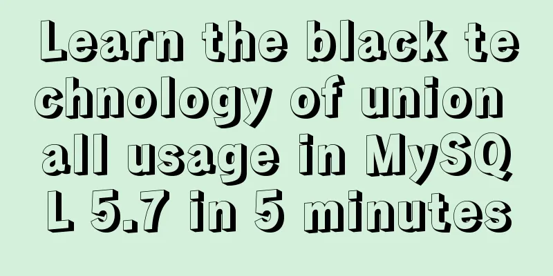 Learn the black technology of union all usage in MySQL 5.7 in 5 minutes
