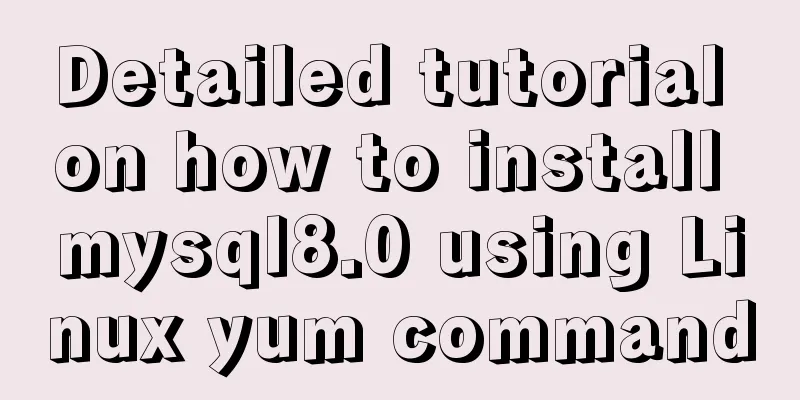 Detailed tutorial on how to install mysql8.0 using Linux yum command