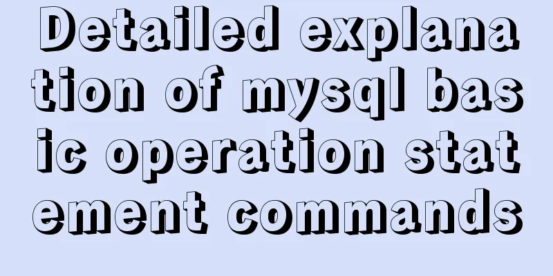 Detailed explanation of mysql basic operation statement commands