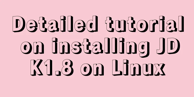 Detailed tutorial on installing JDK1.8 on Linux