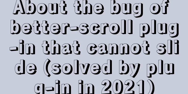 About the bug of better-scroll plug-in that cannot slide (solved by plug-in in 2021)
