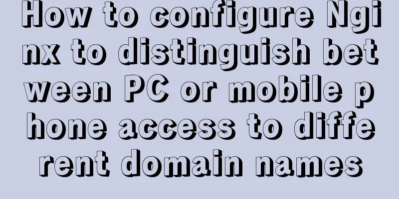 How to configure Nginx to distinguish between PC or mobile phone access to different domain names