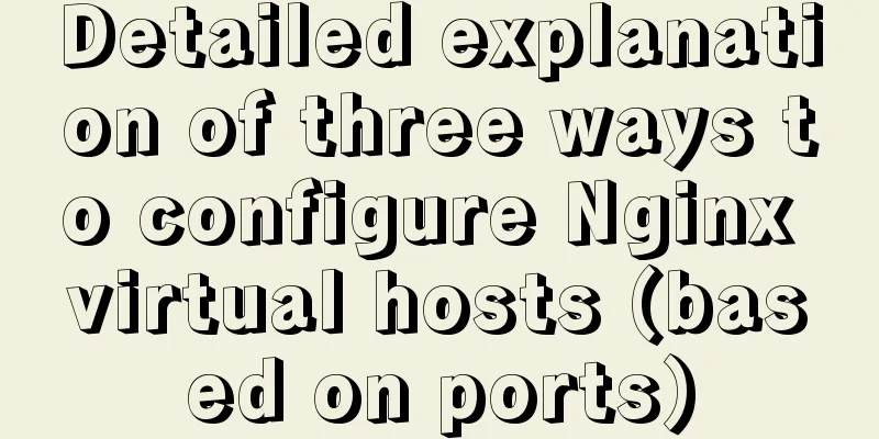 Detailed explanation of three ways to configure Nginx virtual hosts (based on ports)